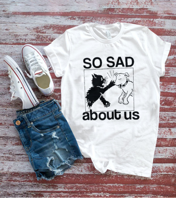 So Sad About Us Lowlvl Cat Dog Interaction T-Shirt