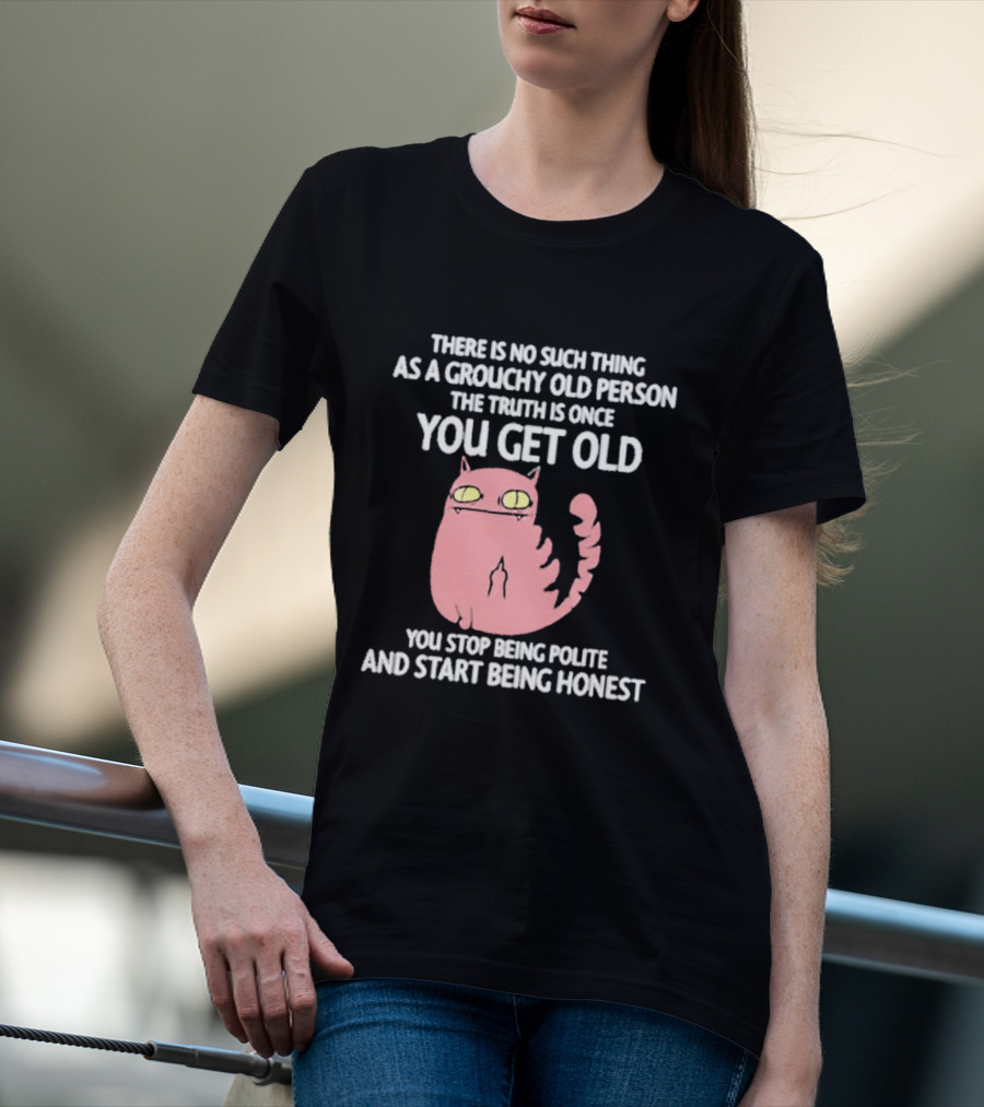 Grouchy Old Person Truth Cat: Once You Get Old You Stop Being Polite And Start Being Honest T-Shirt