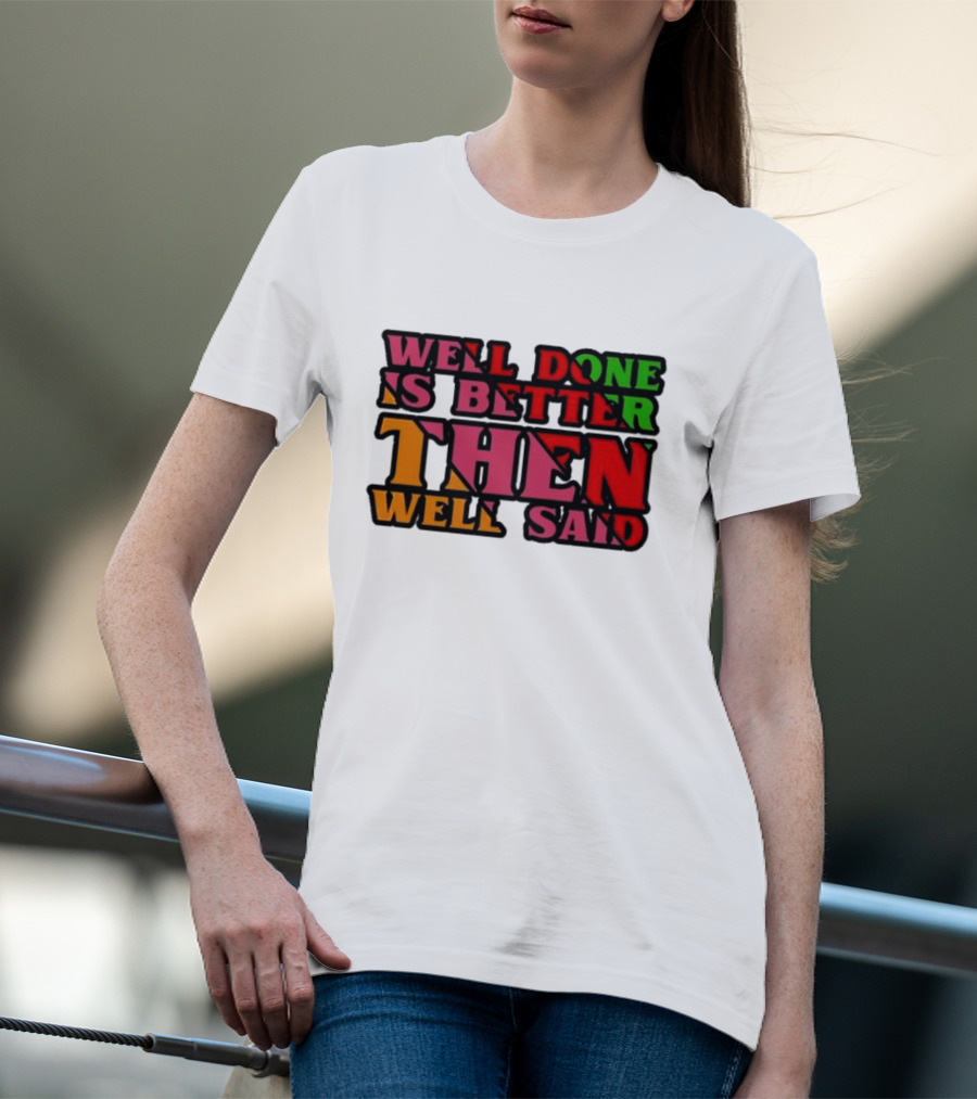 Well Done Is Better Then Well Said Inspiring Motivational Text T-Shirt