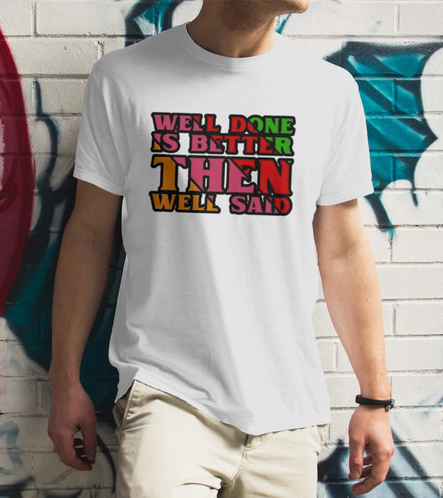 Well Done Is Better Then Well Said Inspiring Motivational Text T-Shirt