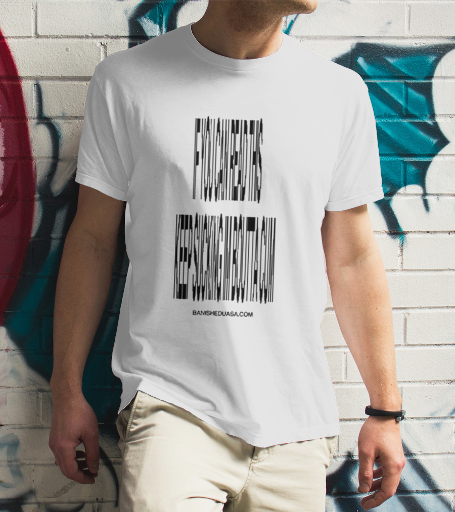 If You Can Read This Keep Sucking Im Boutta Cum Banishedsucks Banisheduasa.com T-Shirt