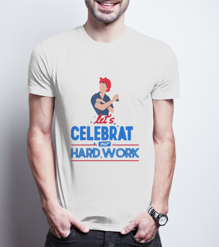 Let's Celebrate Our Hard Work Rosie The Riveter T-Shirt