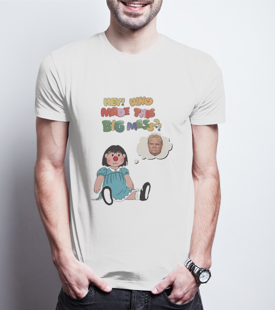 Hey Who Made This Big Mess Doug Ford Childlike Cartoon T-Shirt