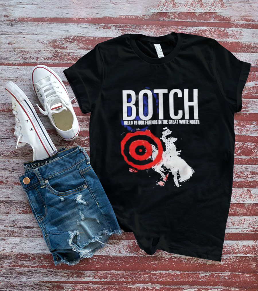 Botch Hello To Our Friends In The Great White North T-Shirt