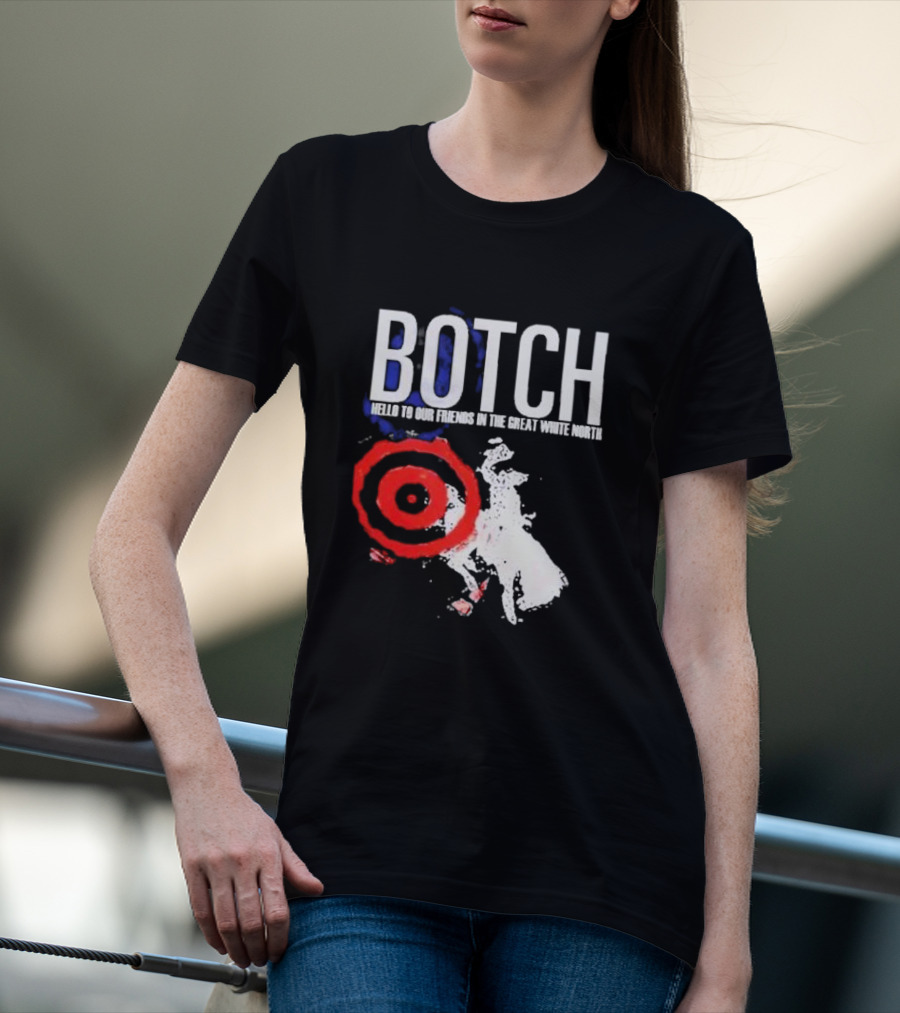 Botch Hello To Our Friends In The Great White North T-Shirt