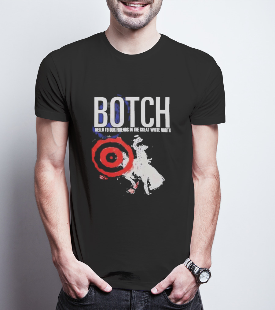 Botch Hello To Our Friends In The Great White North T-Shirt