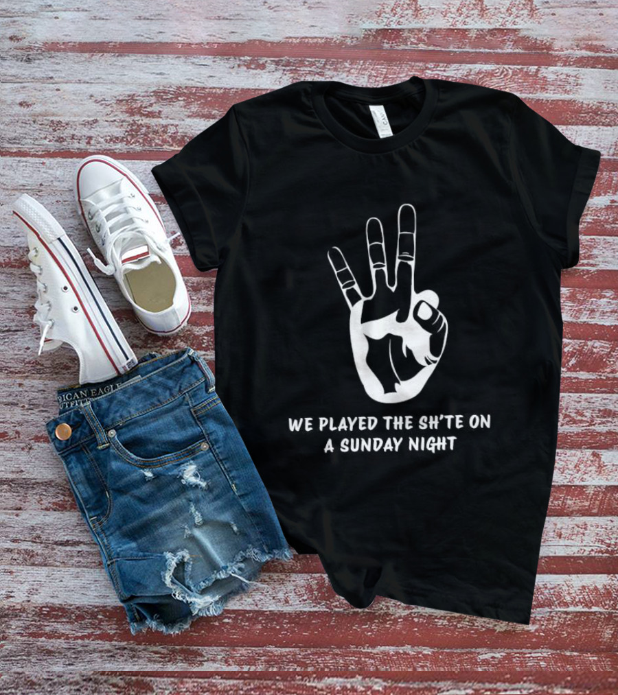 We Played The Sh’te On A Sunday Night Hand Gesture T-Shirt