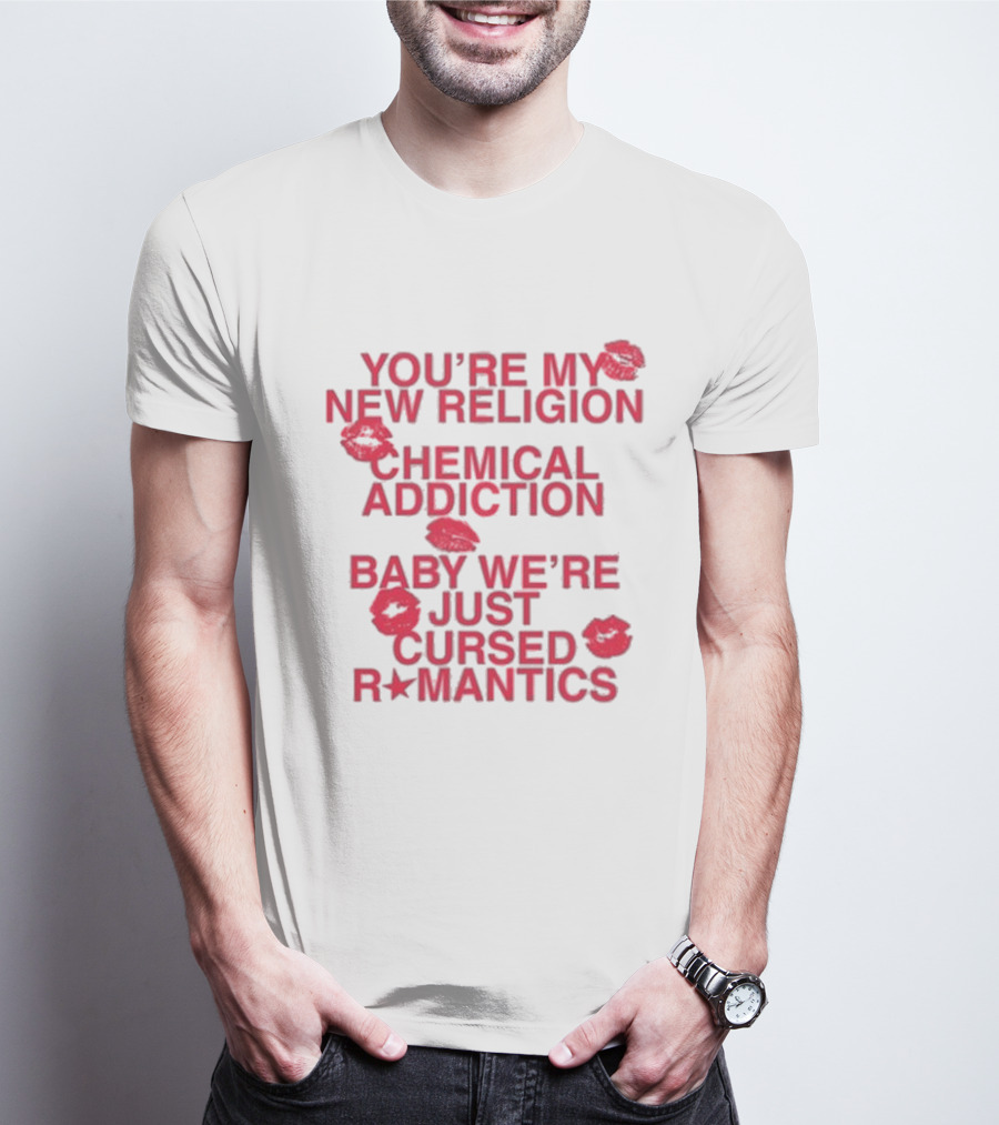 You’re My New Religion, Chemical Addiction, Baby We’re Just Cursed Romantics With Red Kiss Marks T-Shirt