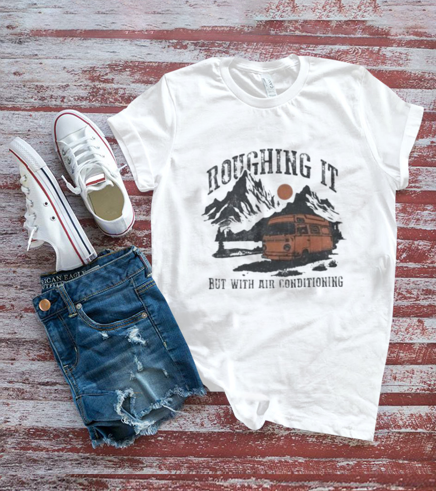 Roughing It But With Air Conditioning Camper Van Mountain Adventure T-Shirt