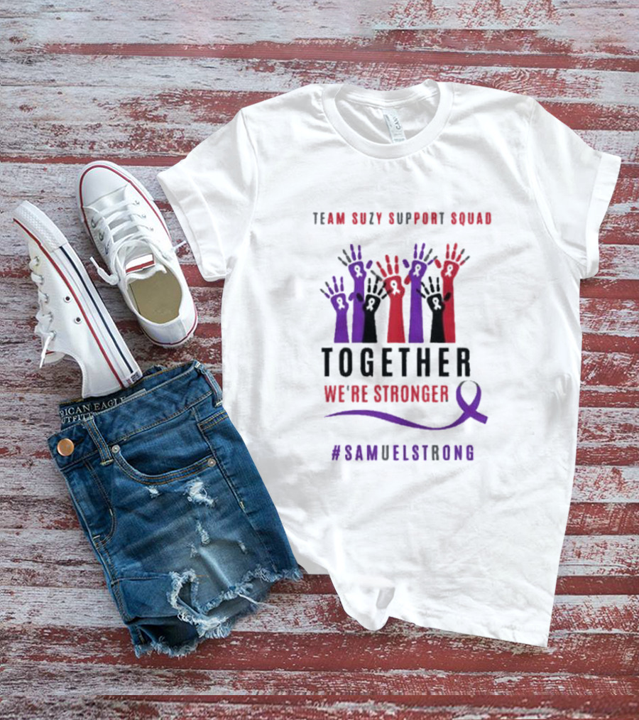 Team Suzy Support Squad Together We’re Stronger With Hands And #Samuelstrong T-Shirt