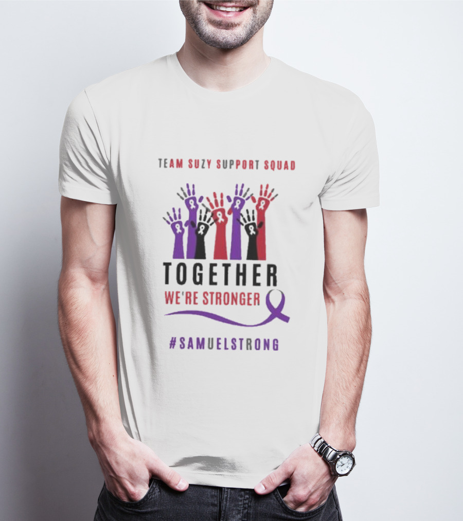 Team Suzy Support Squad Together We’re Stronger With Hands And #Samuelstrong T-Shirt