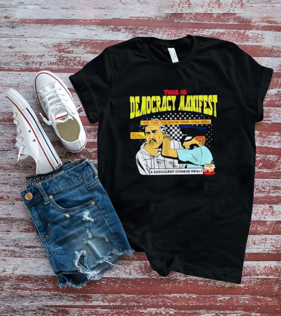 This Is Democracy Manifest I See That You Know Your Judo Well A Succulent Chinese Meal T-Shirt