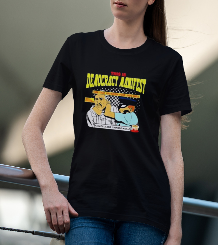This Is Democracy Manifest I See That You Know Your Judo Well A Succulent Chinese Meal T-Shirt