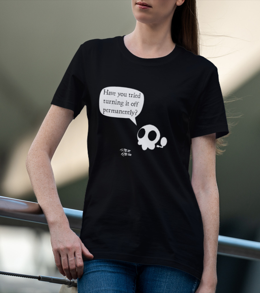 Have You Tried Turning It Off Permanently Skull Speech Bubble T-Shirt