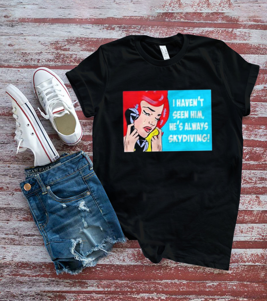 I Haven't Seen Him He's Always Skydiving Comic Pop Art Crying Woman Telephone T-Shirt