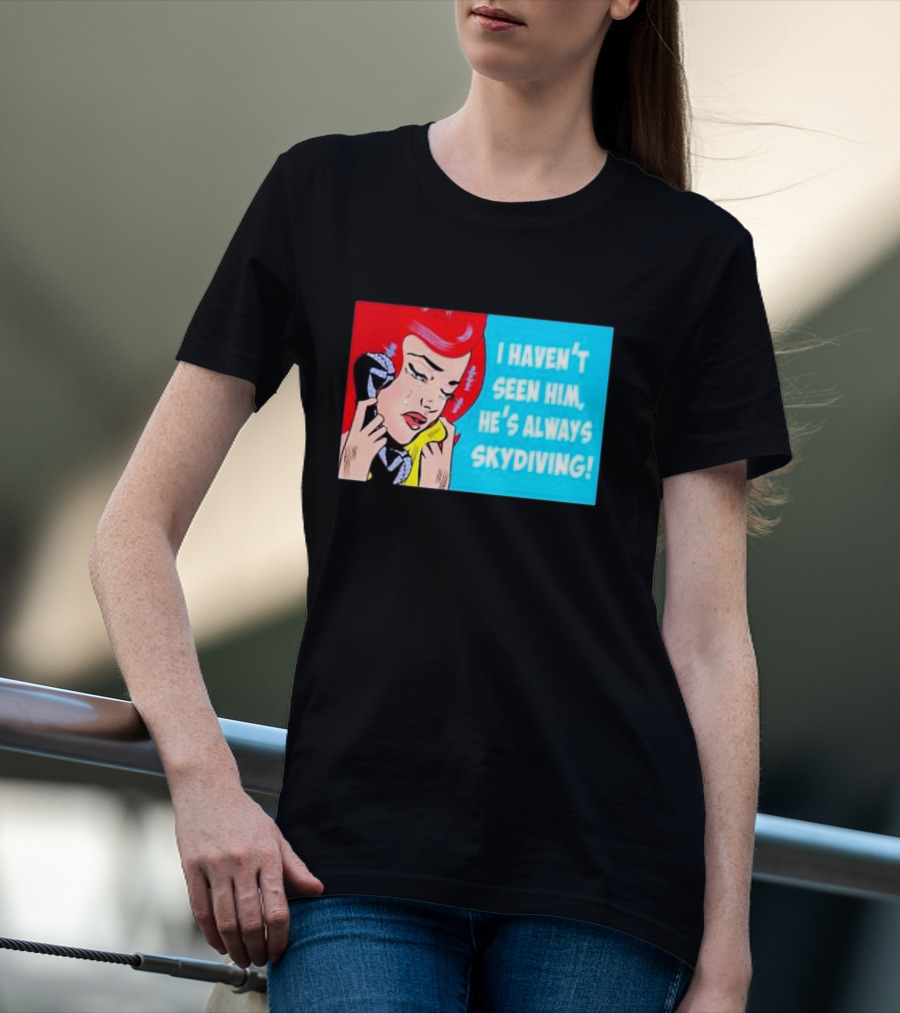 I Haven't Seen Him He's Always Skydiving Comic Pop Art Crying Woman Telephone T-Shirt
