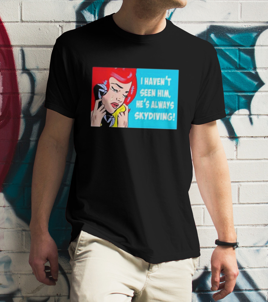 I Haven't Seen Him He's Always Skydiving Comic Pop Art Crying Woman Telephone T-Shirt