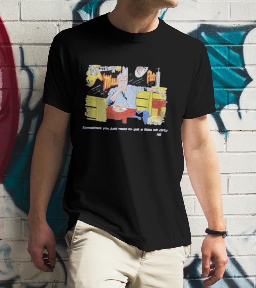 Fat Matt’s Rib Shack Sometimes You Just Need To Get A Little Bit Dirty AI T-Shirt