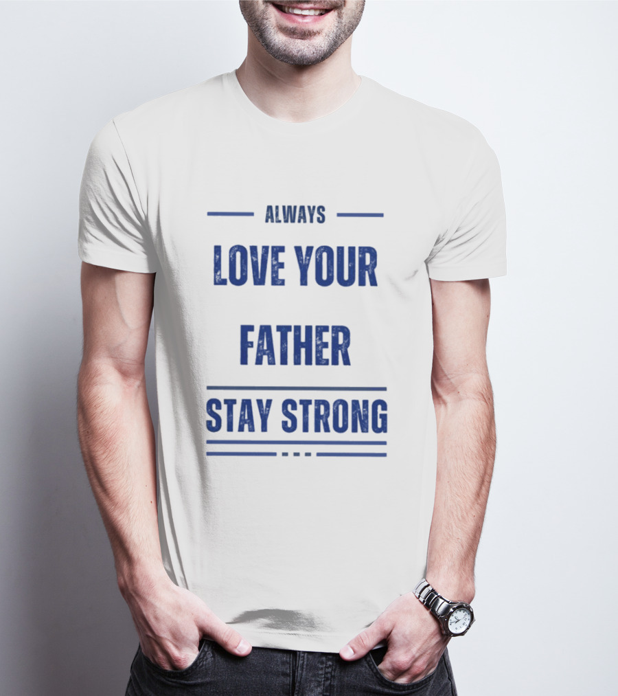 Always Love Your Father Stay Strong T-Shirt