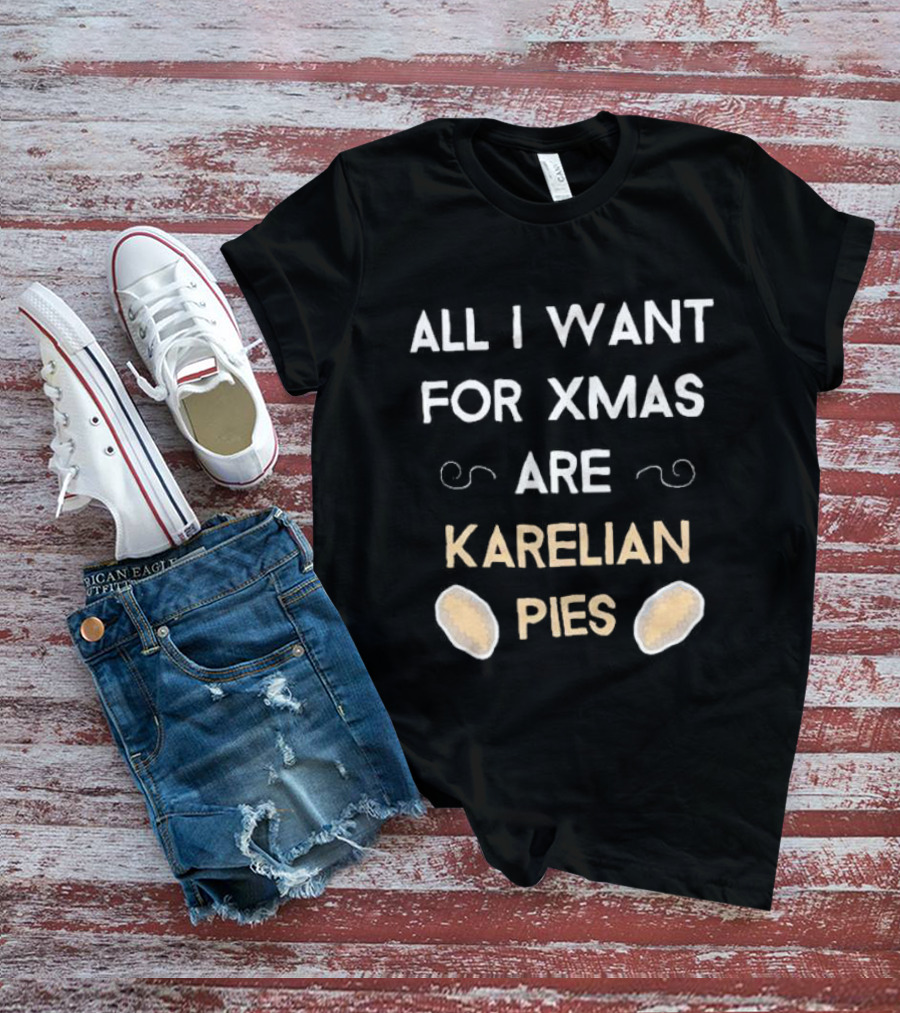All I Want For Xmas Are Karelian Pies With Cute Holiday Graphics T-Shirt