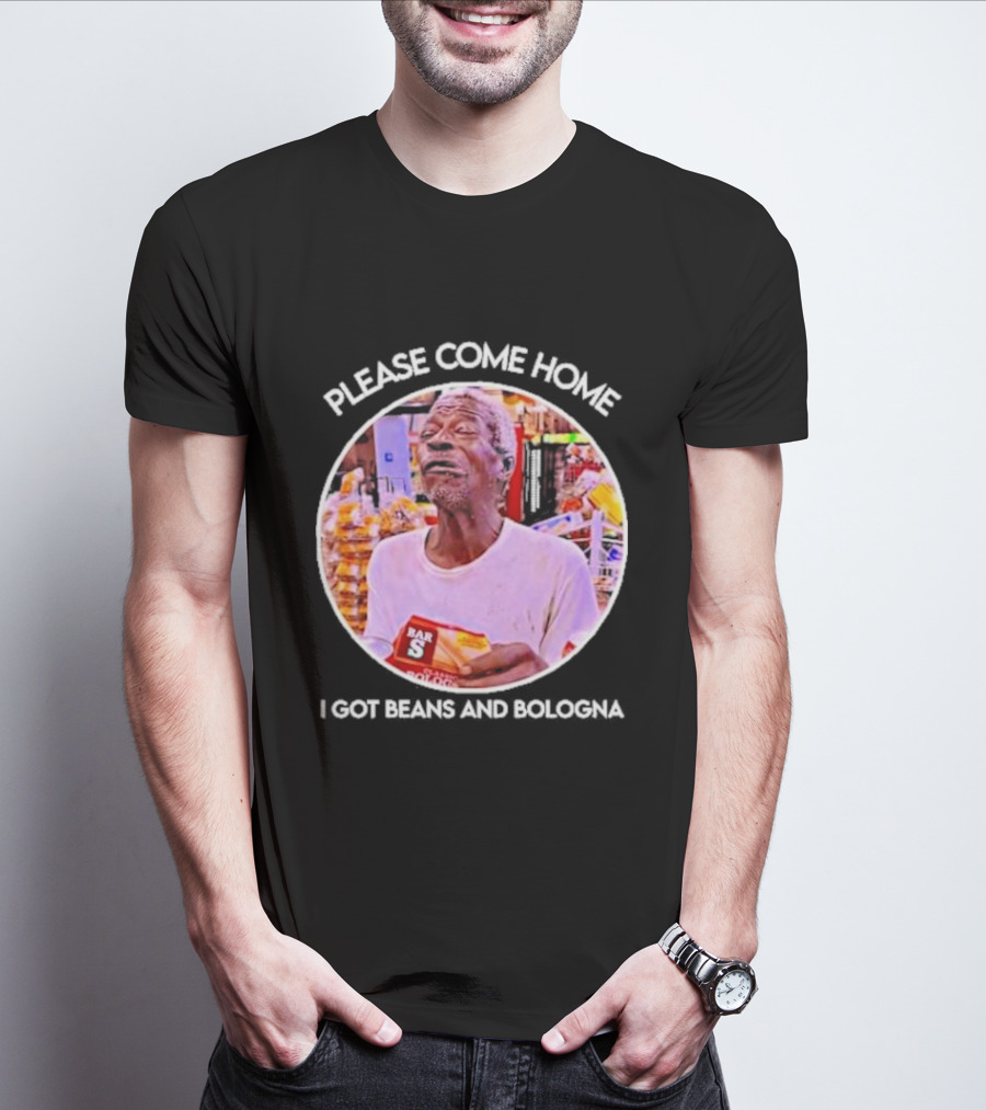 Please Come Home I Got Beans And Bologna Bar S T-Shirt