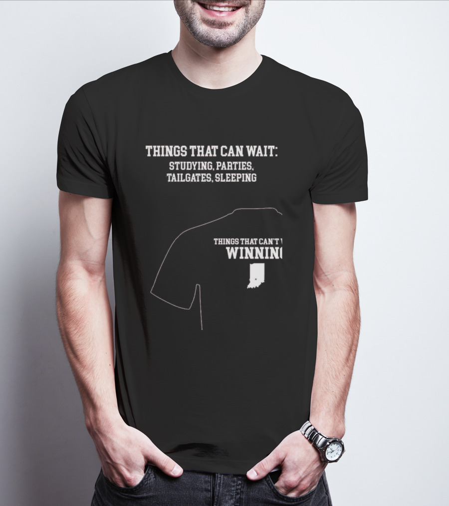 Things That Can Wait Studying Parties Tailgates Sleeping Things That Can't Winning Indiana T-Shirt