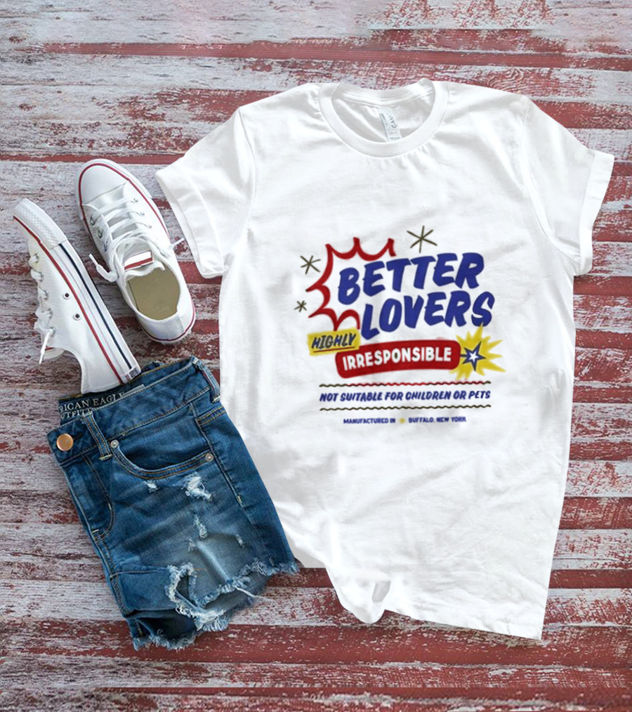 Better Lovers Highly Irresponsible Not Suitable For Children Or Pets Buffalo New York T-Shirt