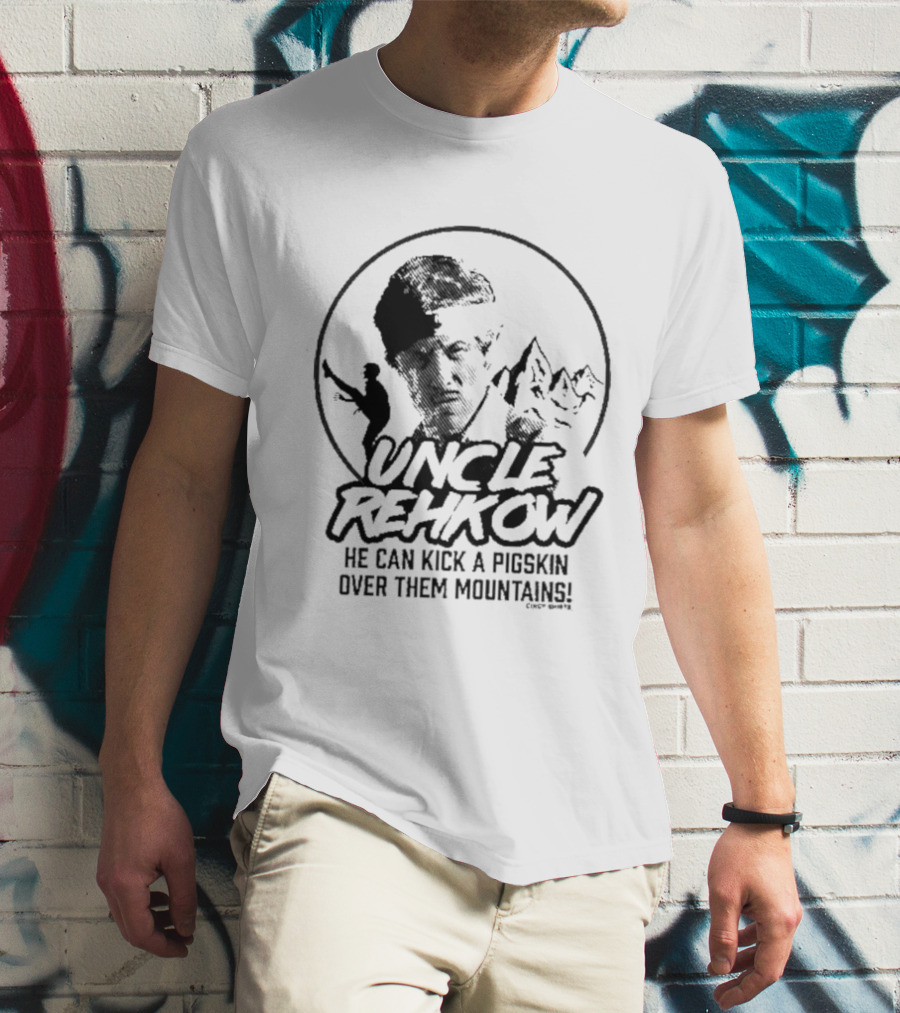 Uncle Rehkow He Can Kick A Pigskin Over Them Mountains T-Shirt