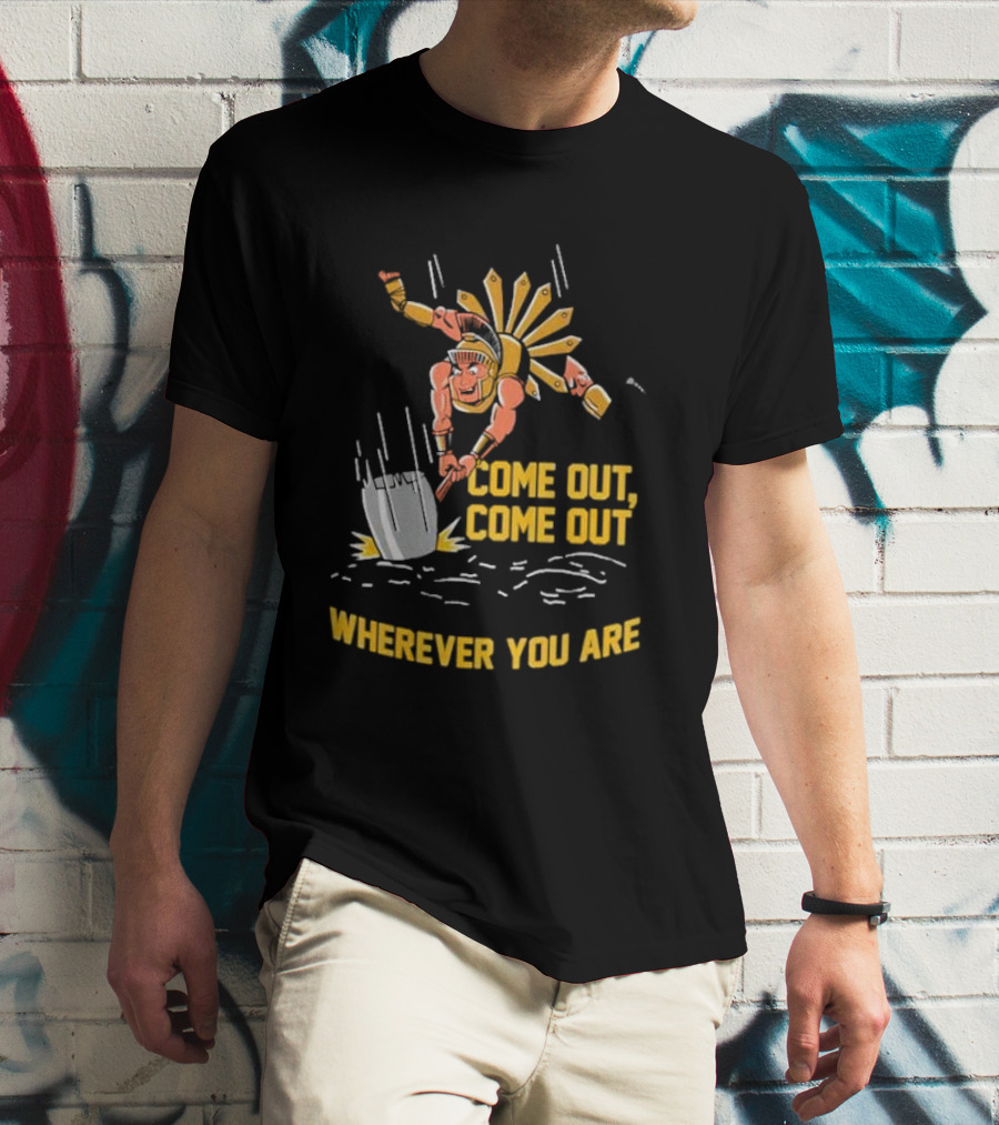 Come Out Come Out Wherever You Are Warrior With Shovel T-Shirt