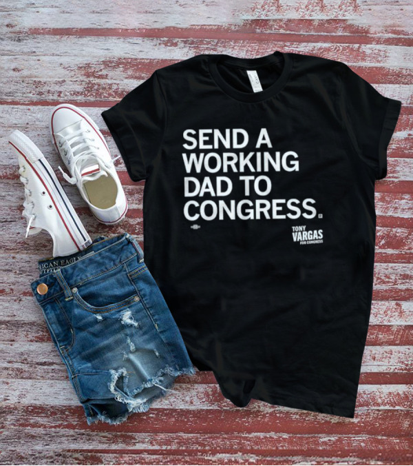 Send A Working Dad To Congress Tony Vargas For Congress T-Shirt