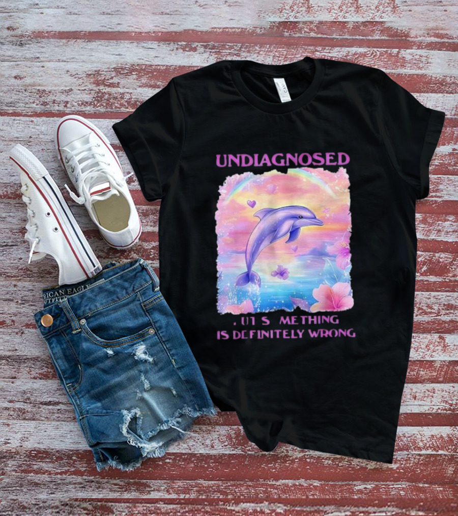 Undiagnosed Something Is Definitely Wrong Dolphin And Flowers Rainbow Hearts T-Shirt