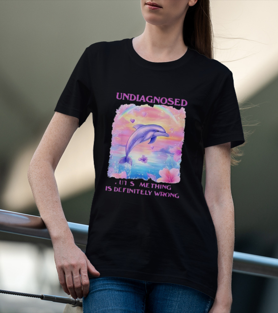 Undiagnosed Something Is Definitely Wrong Dolphin And Flowers Rainbow Hearts T-Shirt