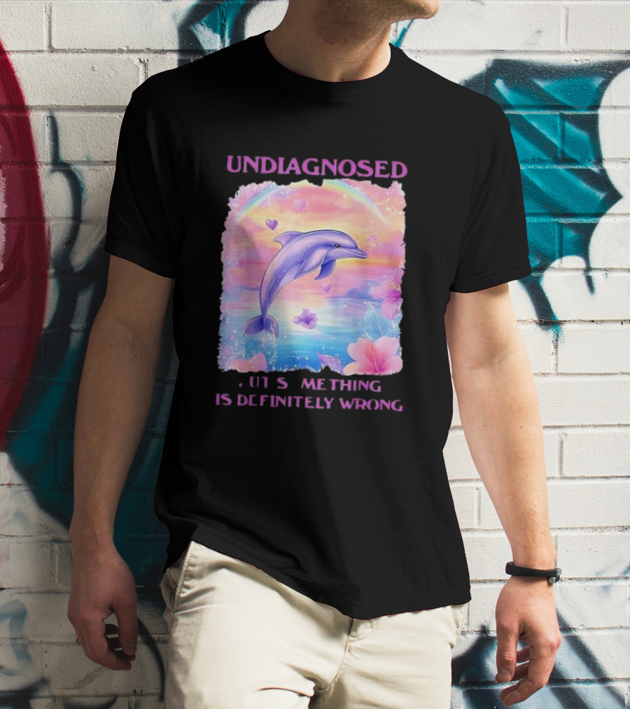 Undiagnosed Something Is Definitely Wrong Dolphin And Flowers Rainbow Hearts T-Shirt