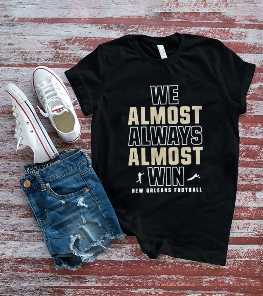 WE ALMOST ALWAYS ALMOST WIN NEW ORLEANS FOOTBALL T-Shirt