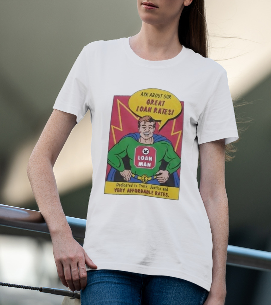 Ask About Our Great Loan Rates Loan Man Superhero Dedicated To Truth Justice And Very Affordable Rates T-Shirt