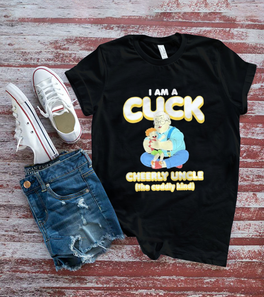 I Am A Cuck Cheerly Uncle The Cuddly Kind Playful Family Hug T-Shirt