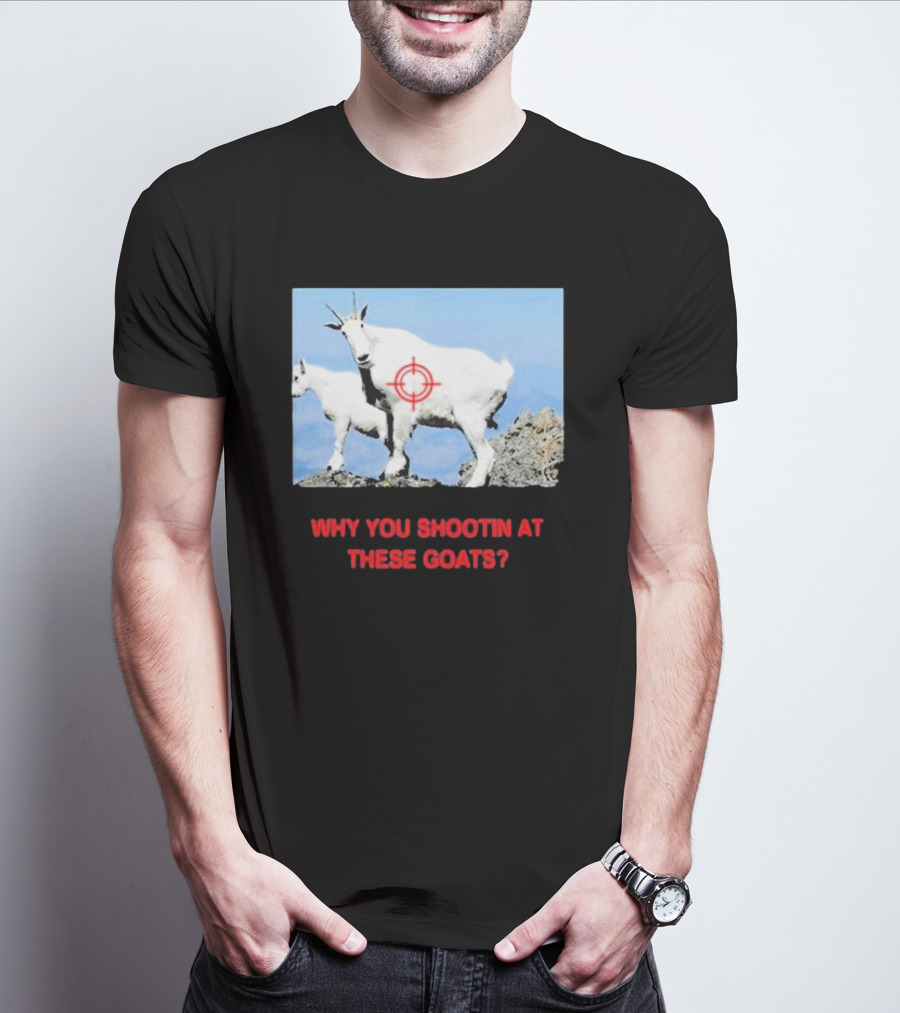 WHY YOU SHOOTIN AT THESE GOATS TARGETED IMAGE T-Shirt