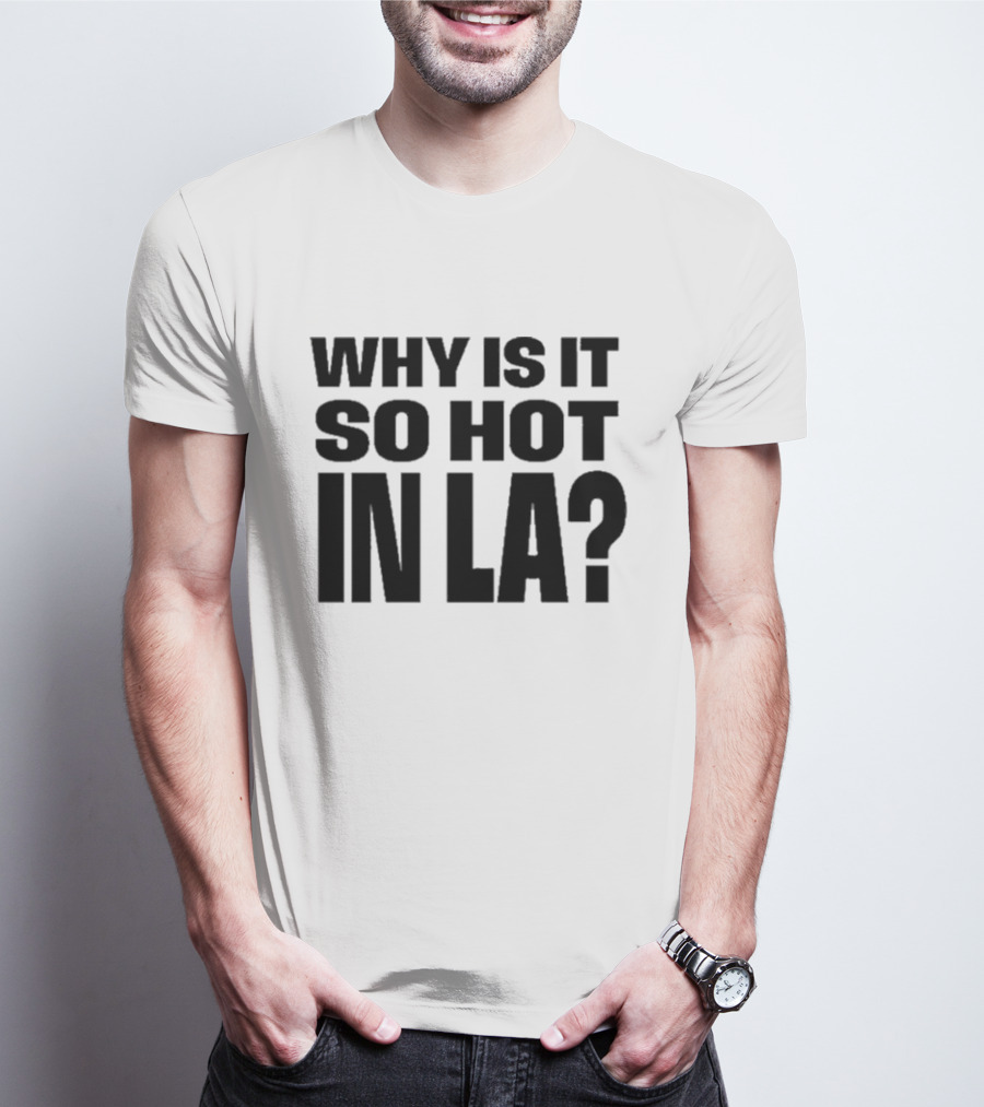 Muna Why Is It So Hot In LA California Heat Question T-Shirt