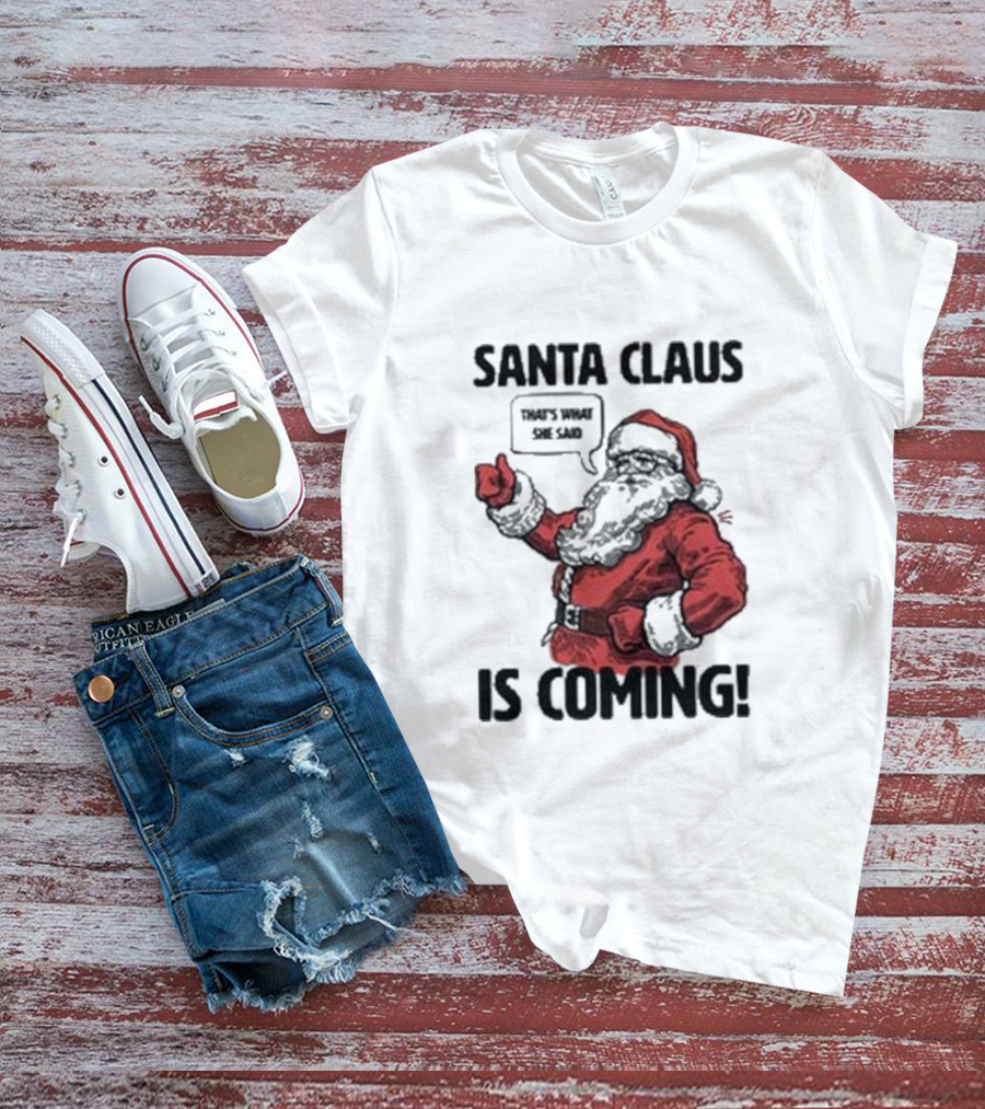 Santa Claus Is Coming That's What She Said Santa T-Shirt