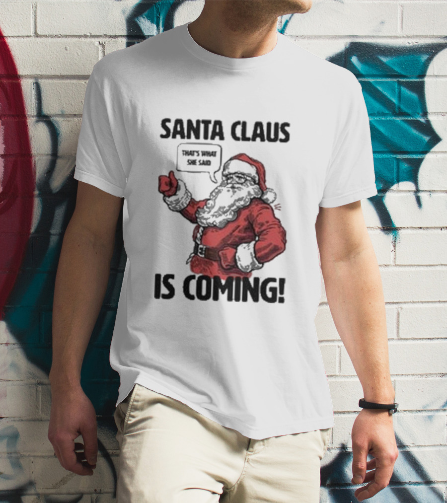 Santa Claus Is Coming That's What She Said Santa T-Shirt