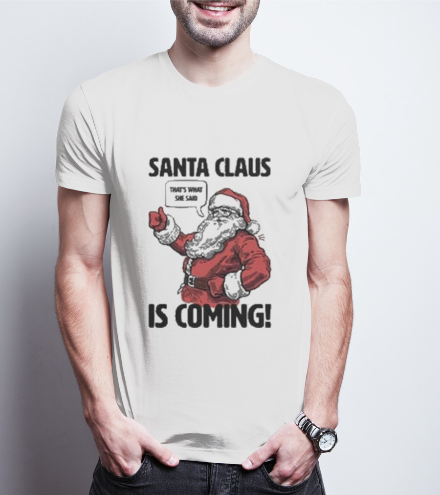Santa Claus Is Coming That's What She Said Santa T-Shirt