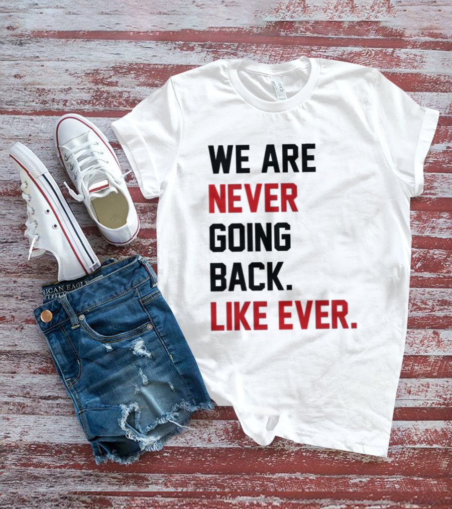 End Wokeness We Are Never Going Back Like Ever T-Shirt