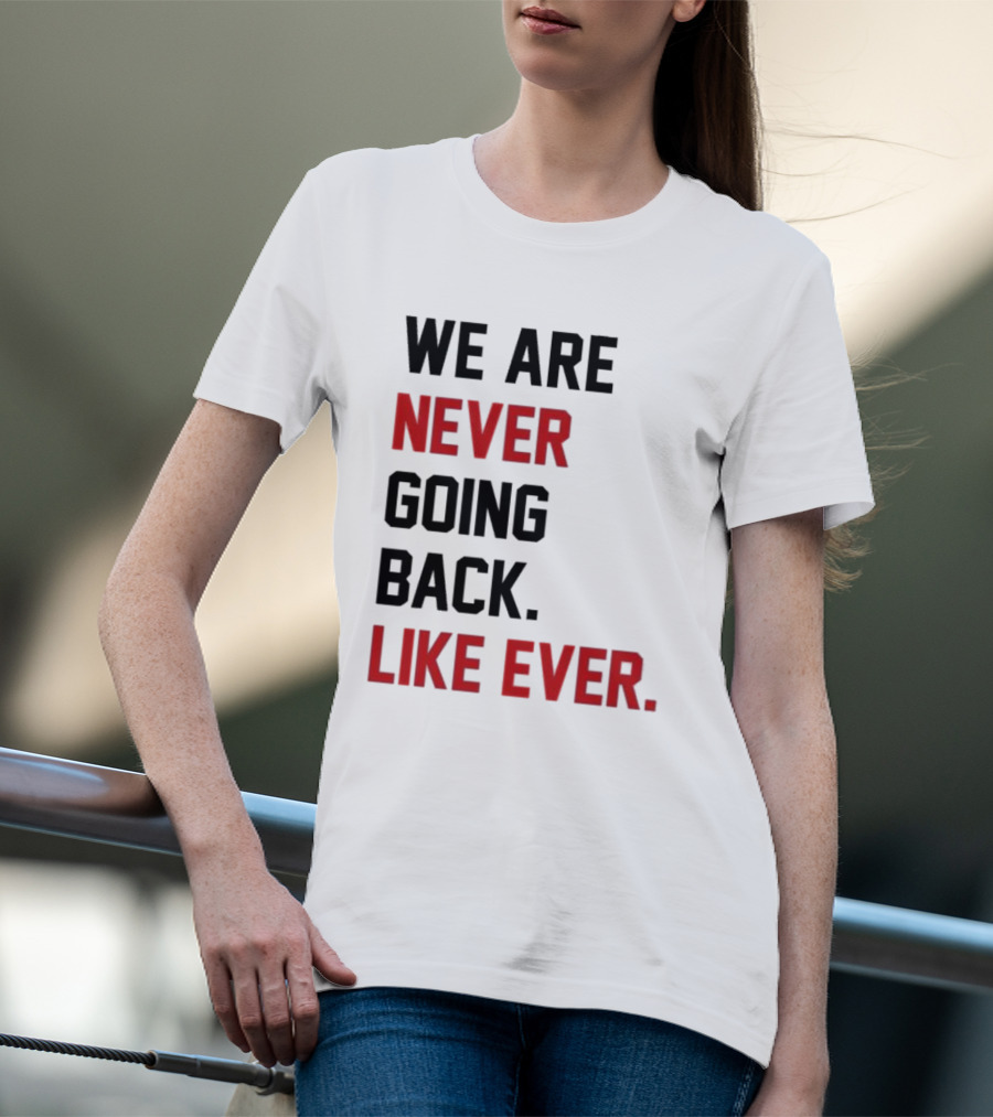 End Wokeness We Are Never Going Back Like Ever T-Shirt