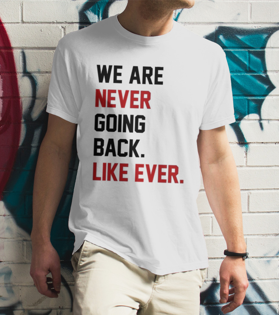 End Wokeness We Are Never Going Back Like Ever T-Shirt