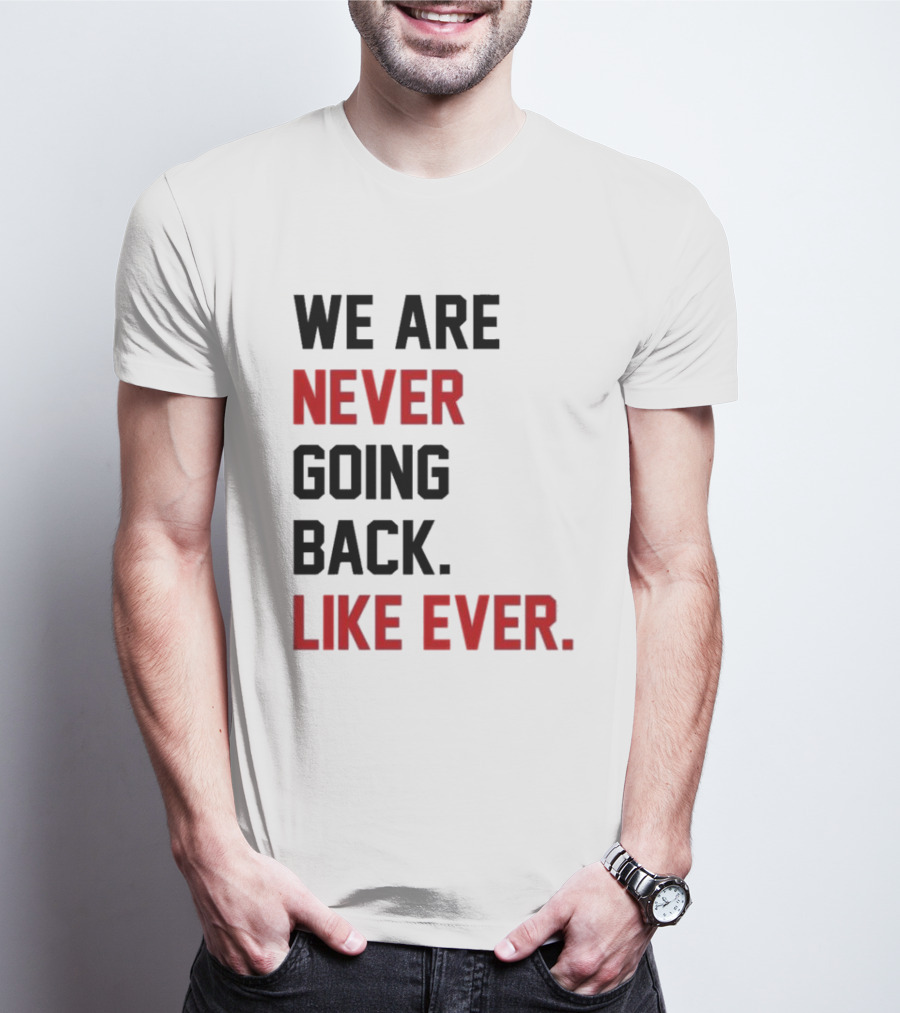 End Wokeness We Are Never Going Back Like Ever T-Shirt