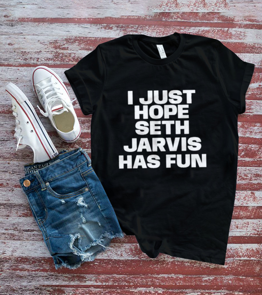 I Just Hope Seth Jarvis Has Fun T-Shirt