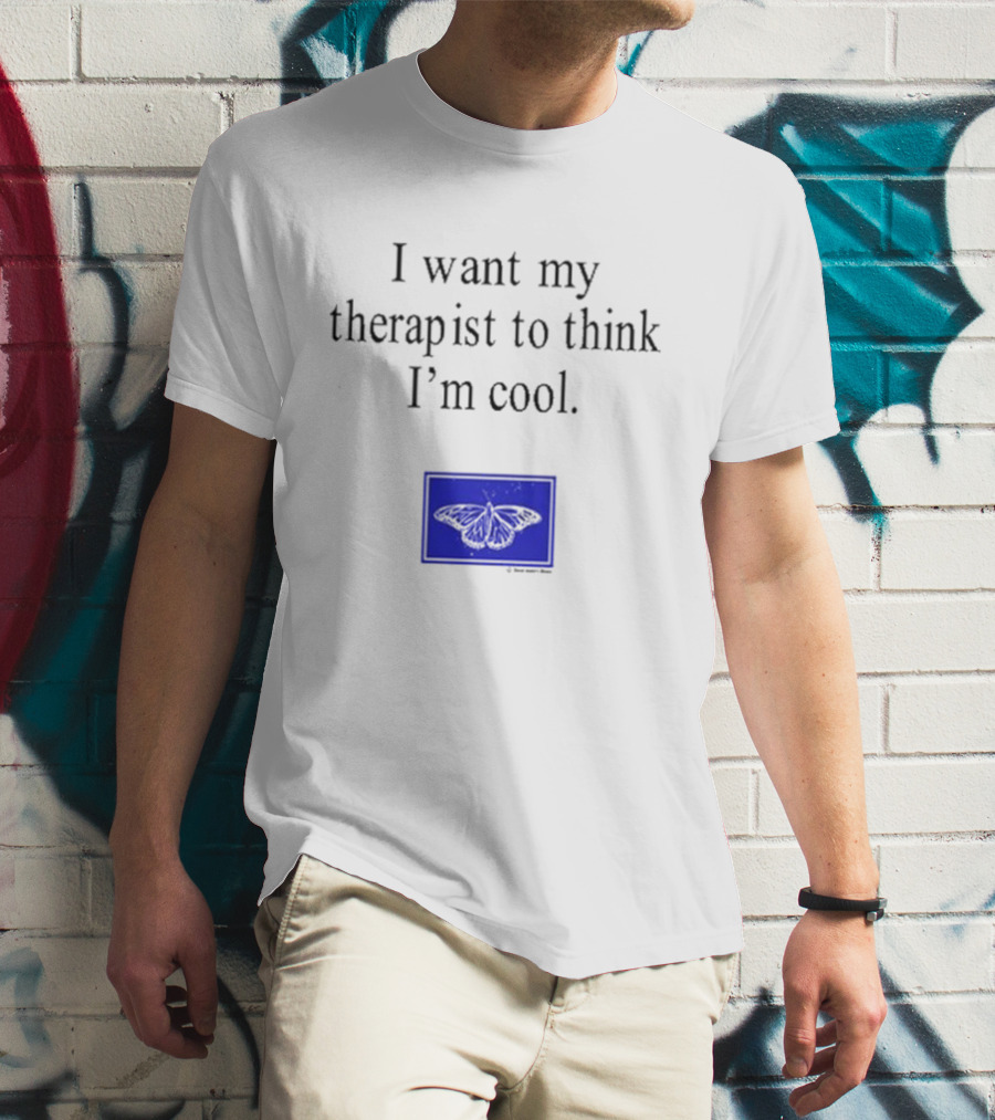 I Want My Therapist To Think I'm Cool Blue Butterfly T-Shirt