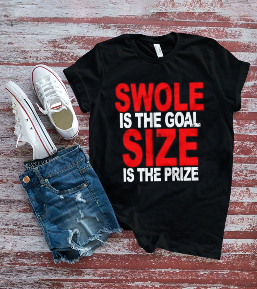 Swole Is The Goal Size Is The Prize T-Shirt