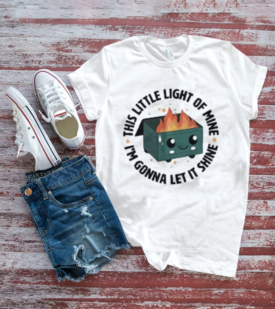 This Little Light Of Mine I’m Gonna Let It Shine Smiling Dumpster Fire T-Shirt