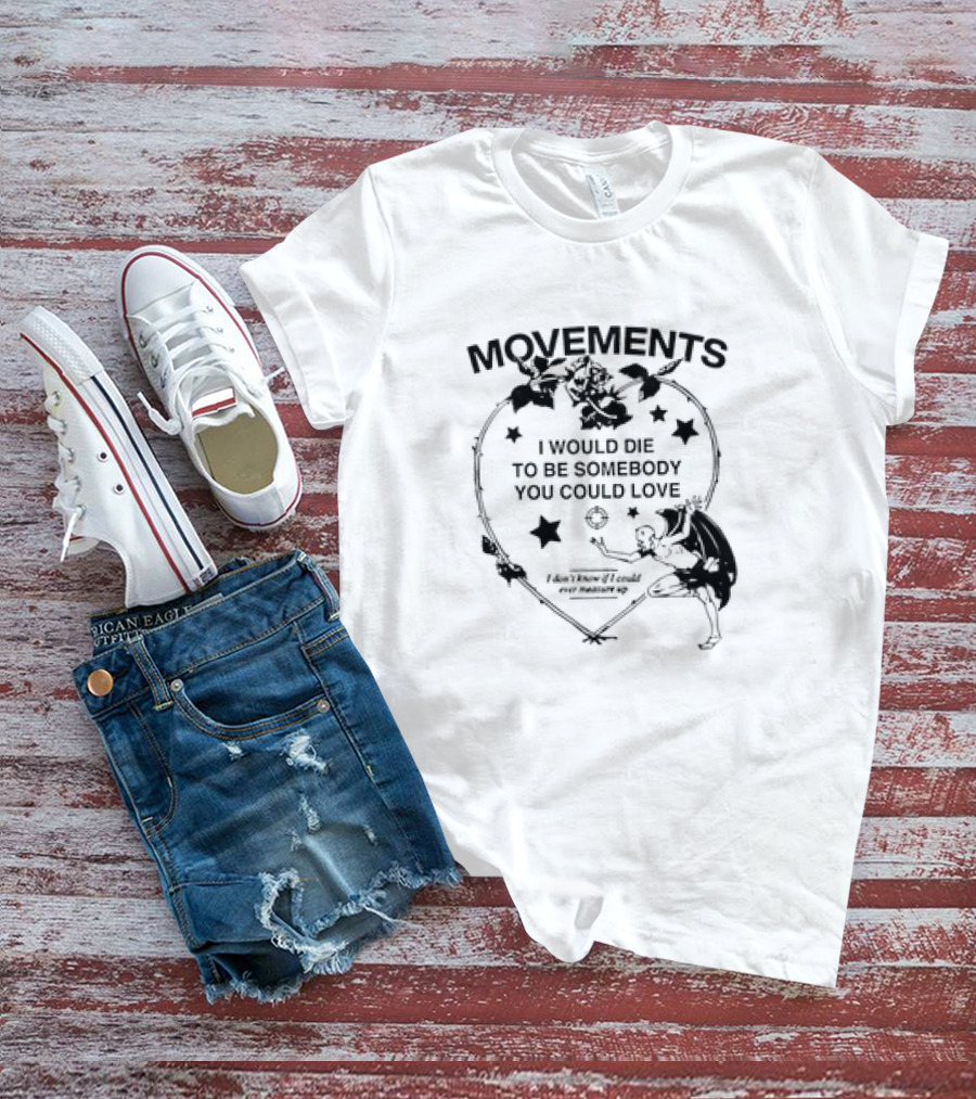 Movements Devil Tightrope I Would Die To Be Somebody You Could Love T-Shirt
